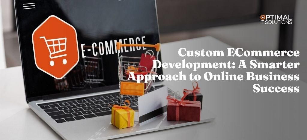 Smarter Online Growth with Custom Ecommerce Development